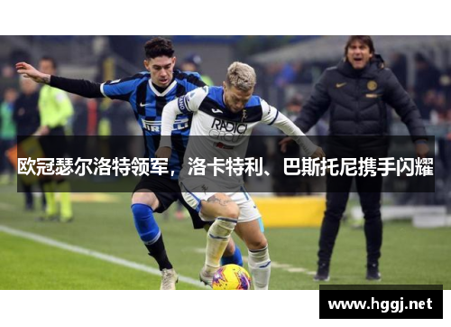 欧冠瑟尔洛特领军，洛卡特利、巴斯托尼携手闪耀